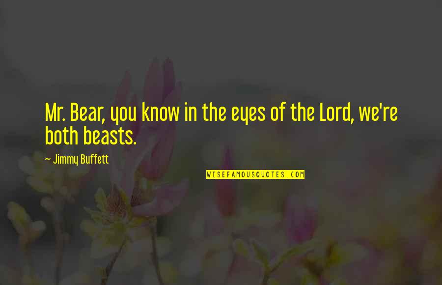 Dennis Nally Quotes By Jimmy Buffett: Mr. Bear, you know in the eyes of Dennis Nally Quotes By Jimmy Buffett: Mr. Bear, you know in the eyes of