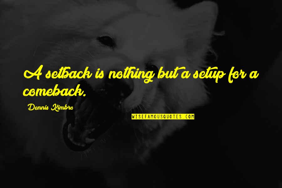 Dennis P Kimbro Quotes By Dennis Kimbro: A setback is nothing but a setup for