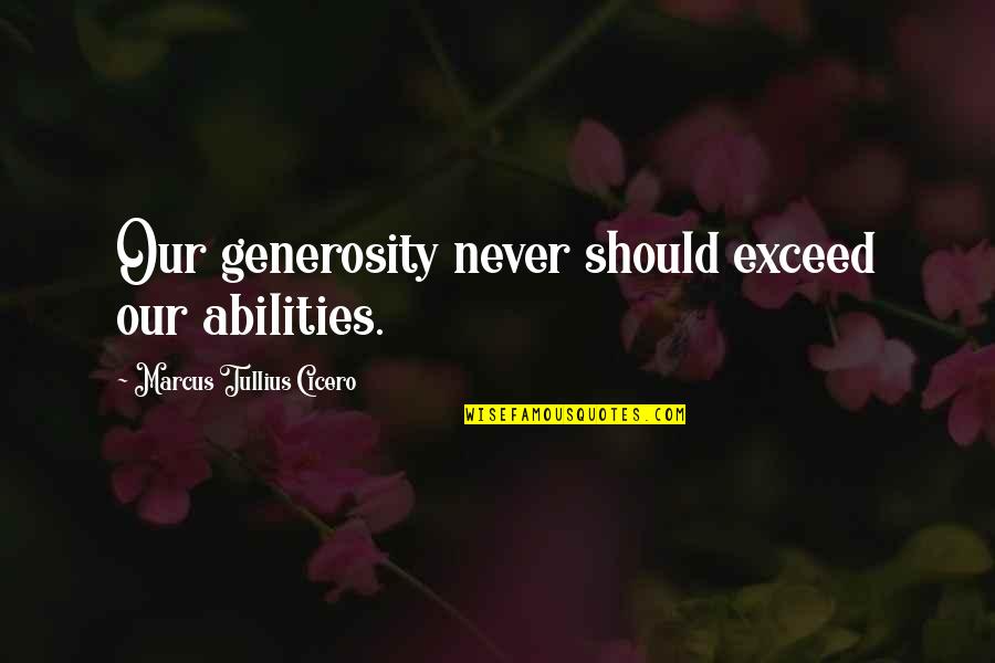 Dennis P Kimbro Quotes By Marcus Tullius Cicero: Our generosity never should exceed our abilities.