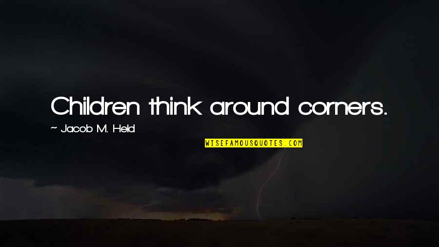 Dennis Peck Quotes By Jacob M. Held: Children think around corners.