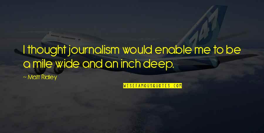 Dennis Peck Quotes By Matt Ridley: I thought journalism would enable me to be