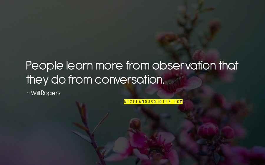 Dennis Peck Quotes By Will Rogers: People learn more from observation that they do