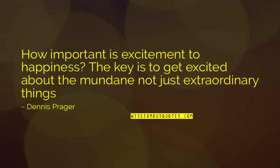 Dennis Prager Happiness Quotes By Dennis Prager: How important is excitement to happiness? The key