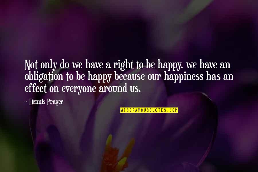 Dennis Prager Happiness Quotes By Dennis Prager: Not only do we have a right to