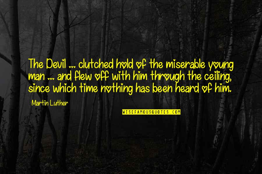 Dennis Prager Happiness Quotes By Martin Luther: The Devil ... clutched hold of the miserable