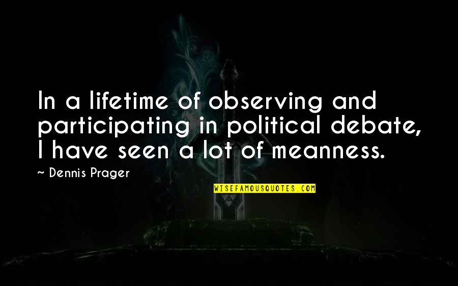 Dennis Prager Quotes By Dennis Prager: In a lifetime of observing and participating in