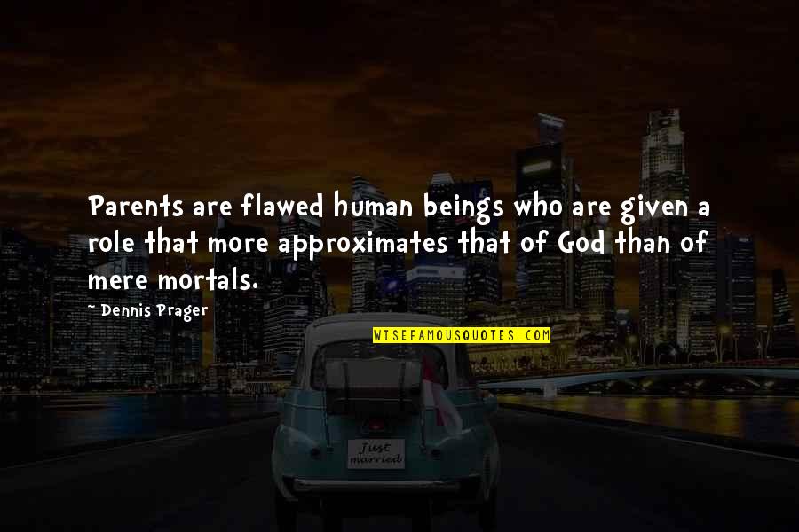 Dennis Prager Quotes By Dennis Prager: Parents are flawed human beings who are given