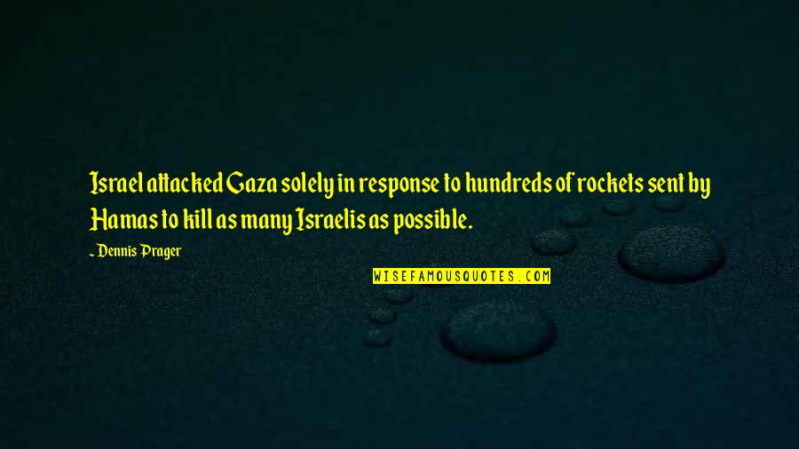 Dennis Prager Quotes By Dennis Prager: Israel attacked Gaza solely in response to hundreds