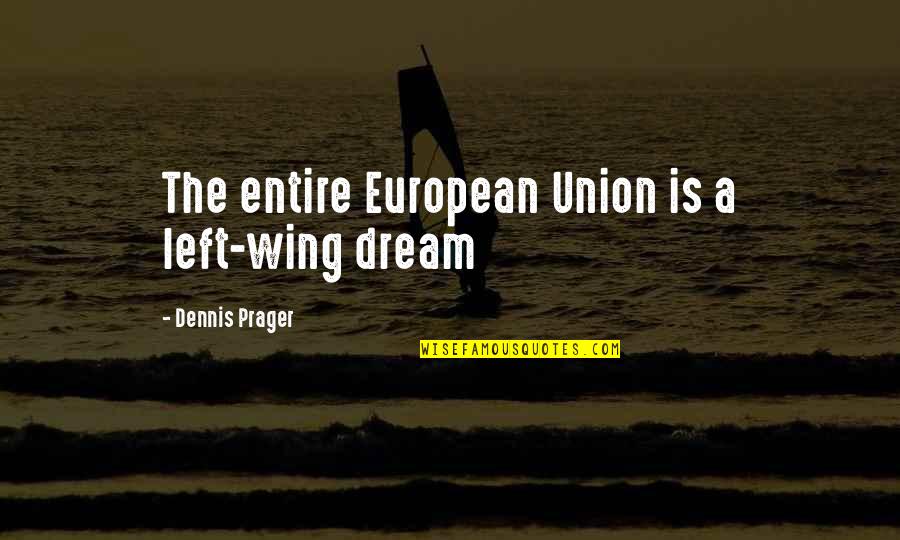Dennis Prager Quotes By Dennis Prager: The entire European Union is a left-wing dream