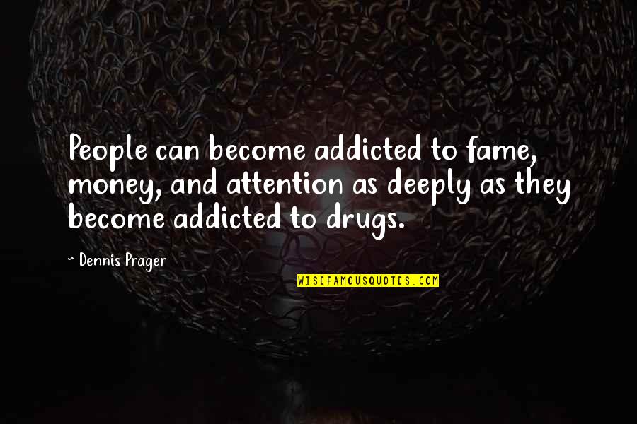 Dennis Prager Quotes By Dennis Prager: People can become addicted to fame, money, and