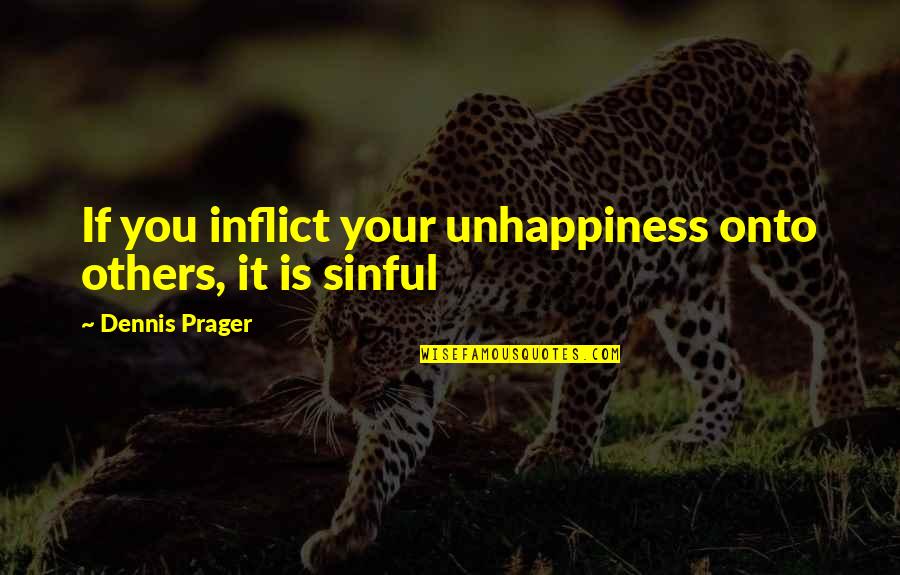Dennis Prager Quotes By Dennis Prager: If you inflict your unhappiness onto others, it