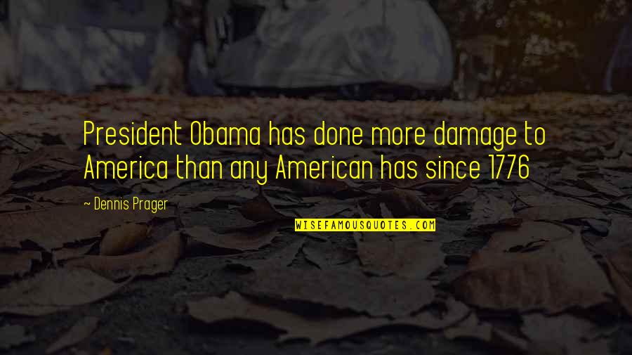 Dennis Prager Quotes By Dennis Prager: President Obama has done more damage to America