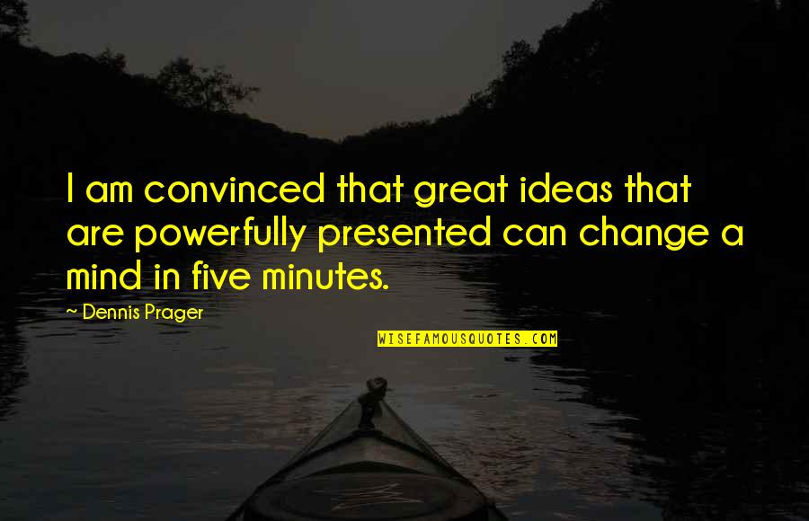 Dennis Prager Quotes By Dennis Prager: I am convinced that great ideas that are