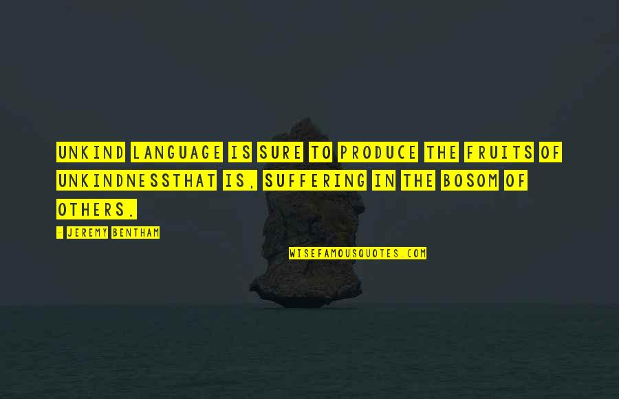 Dennis Rader Quotes By Jeremy Bentham: Unkind language is sure to produce the fruits Dennis Rader Quotes By Jeremy Bentham: Unkind language is sure to produce the fruits