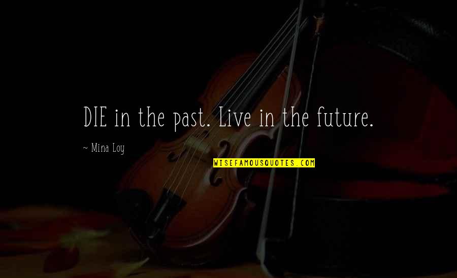 Dennis Reynolds Range Rover Quotes By Mina Loy: DIE in the past. Live in the future.
