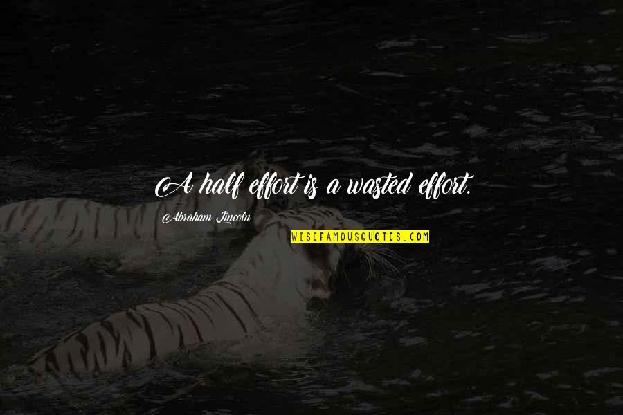 Dennis Reynolds Steve Winwood Quotes By Abraham Lincoln: A half effort is a wasted effort. Dennis Reynolds Steve Winwood Quotes By Abraham Lincoln: A half effort is a wasted effort.