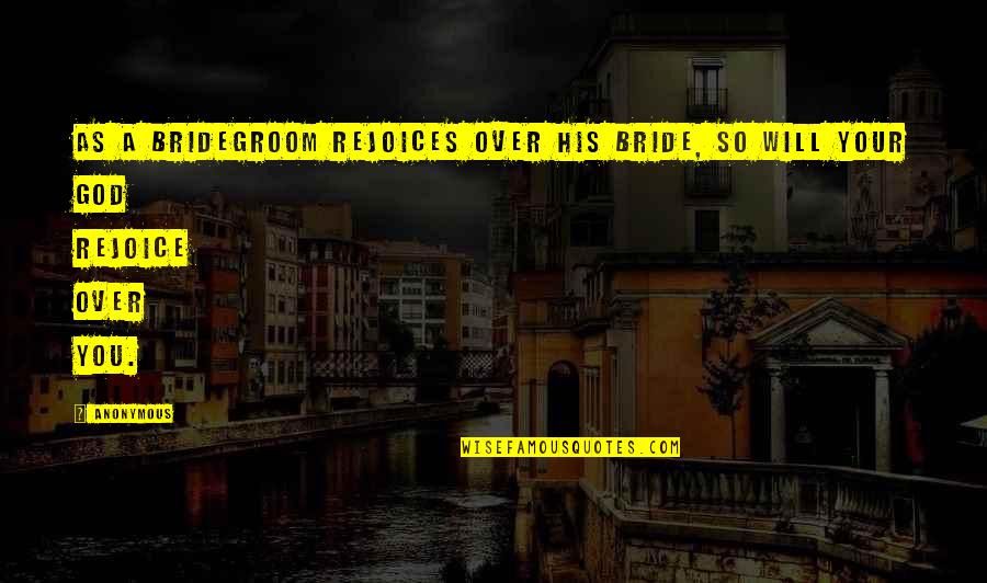 Dennis Richardson Quotes By Anonymous: As a bridegroom rejoices over his bride, so
