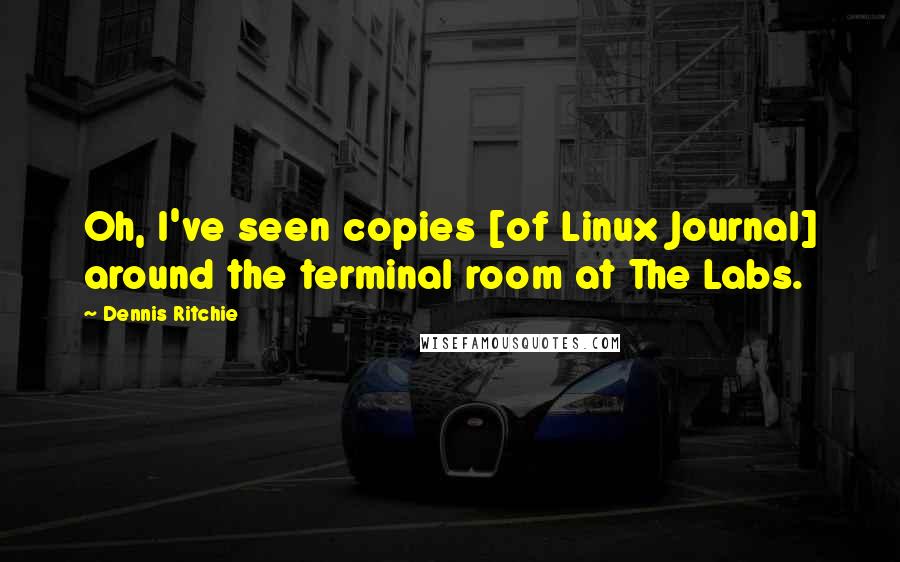 Dennis Ritchie quotes: Oh, I've seen copies [of Linux Journal] around the terminal room at The Labs.