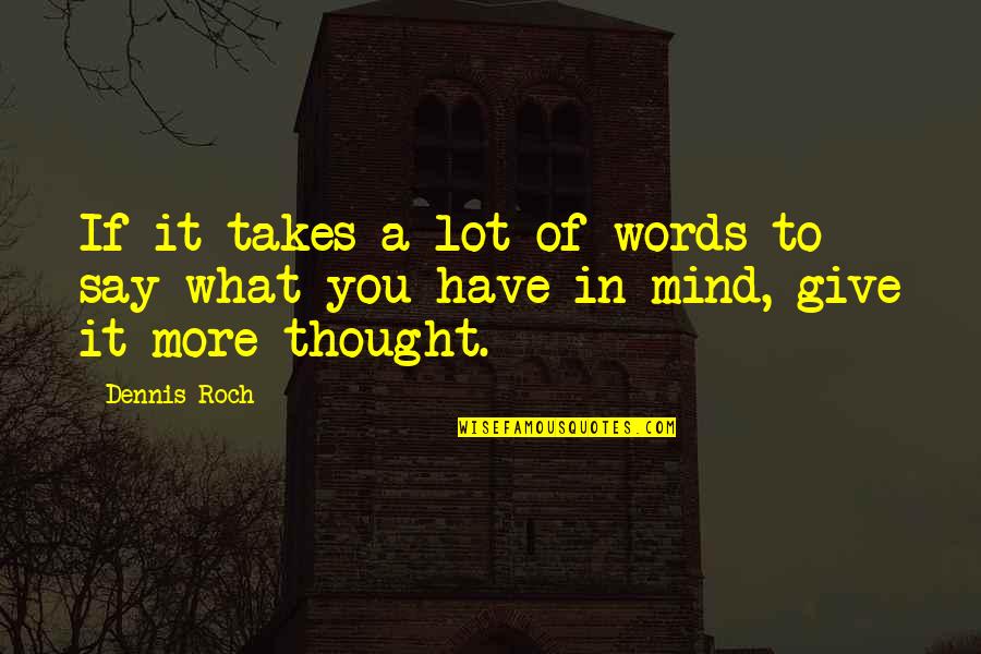 Dennis Roch Quotes By Dennis Roch: If it takes a lot of words to