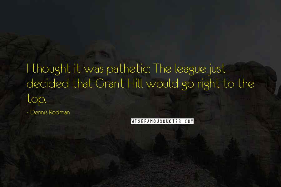 Dennis Rodman quotes: I thought it was pathetic: The league just decided that Grant Hill would go right to the top.