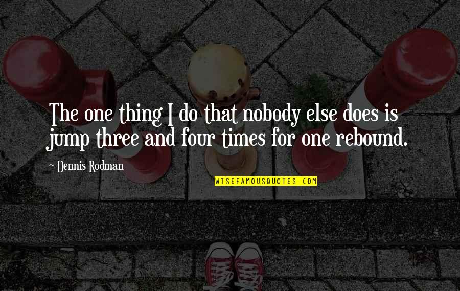 Dennis Rodman Quotes By Dennis Rodman: The one thing I do that nobody else