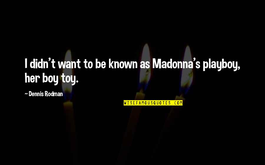 Dennis Rodman Quotes By Dennis Rodman: I didn't want to be known as Madonna's