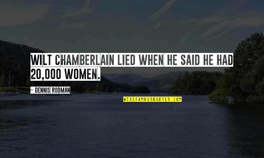 Dennis Rodman Quotes By Dennis Rodman: Wilt Chamberlain lied when he said he had