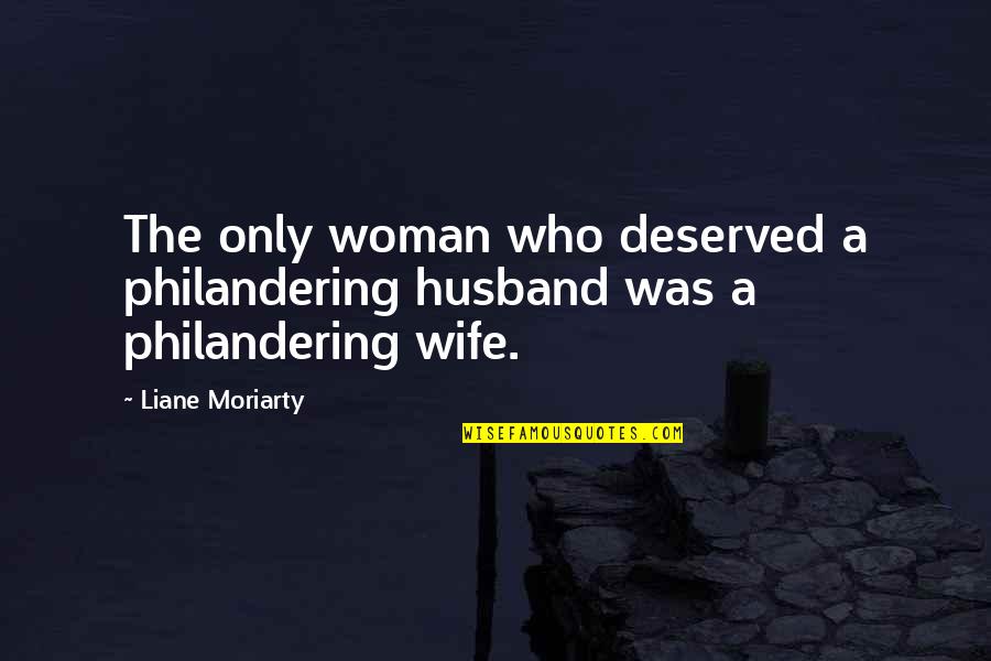 Dennis Waite Quotes By Liane Moriarty: The only woman who deserved a philandering husband