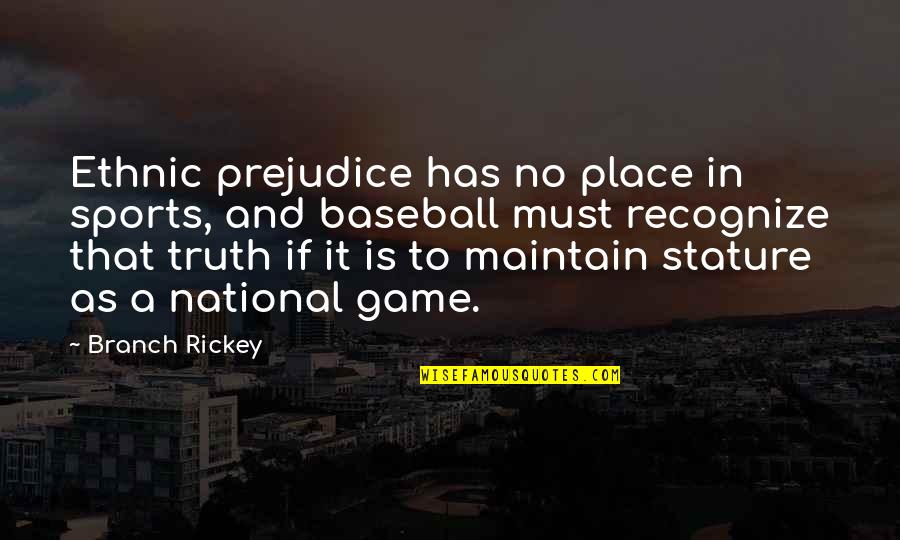 Dennis Whately Quotes By Branch Rickey: Ethnic prejudice has no place in sports, and Dennis Whately Quotes By Branch Rickey: Ethnic prejudice has no place in sports, and
