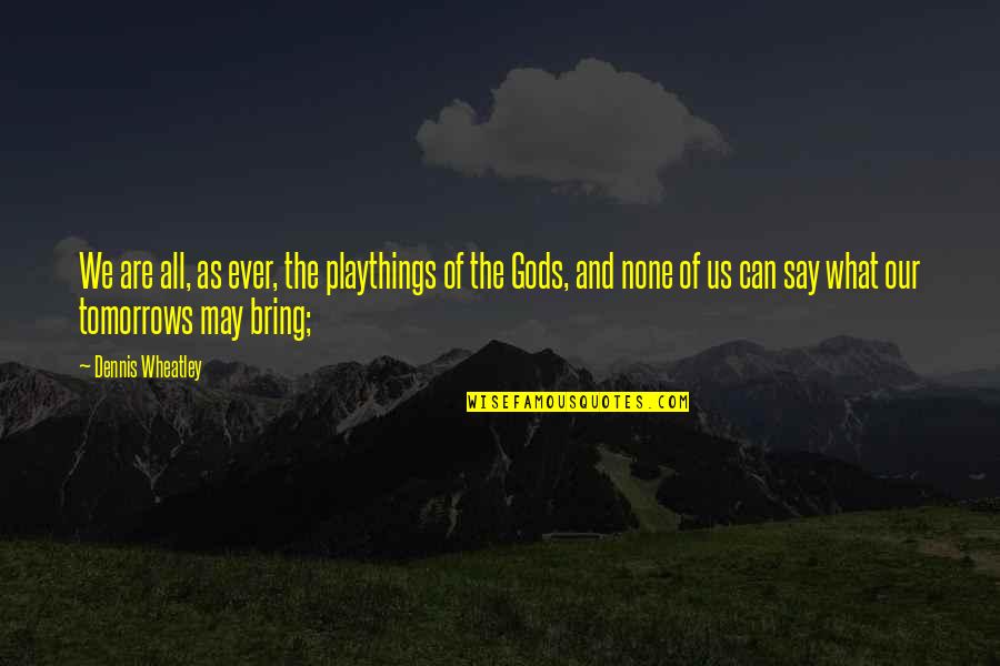Dennis Wheatley Quotes By Dennis Wheatley: We are all, as ever, the playthings of Dennis Wheatley Quotes By Dennis Wheatley: We are all, as ever, the playthings of