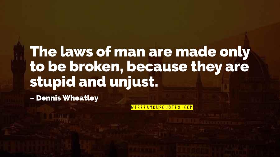 Dennis Wheatley Quotes By Dennis Wheatley: The laws of man are made only to