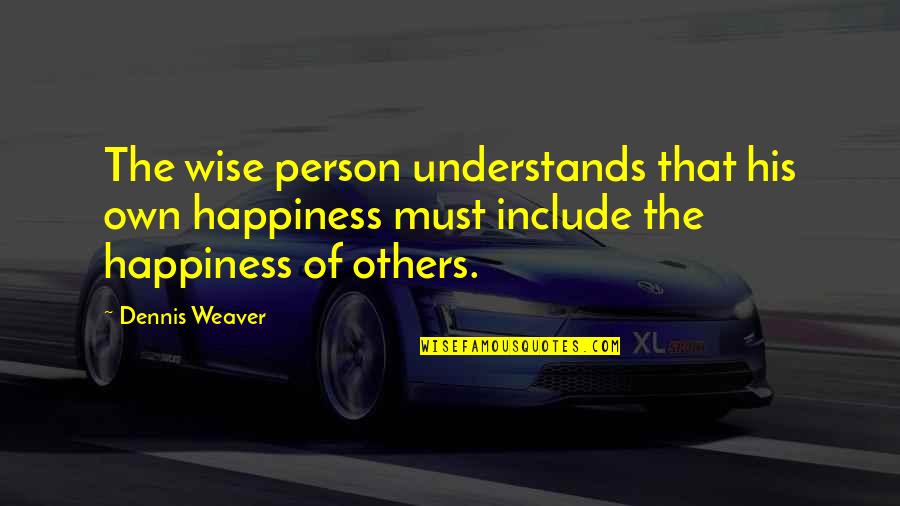 Dennis Wise Quotes By Dennis Weaver: The wise person understands that his own happiness