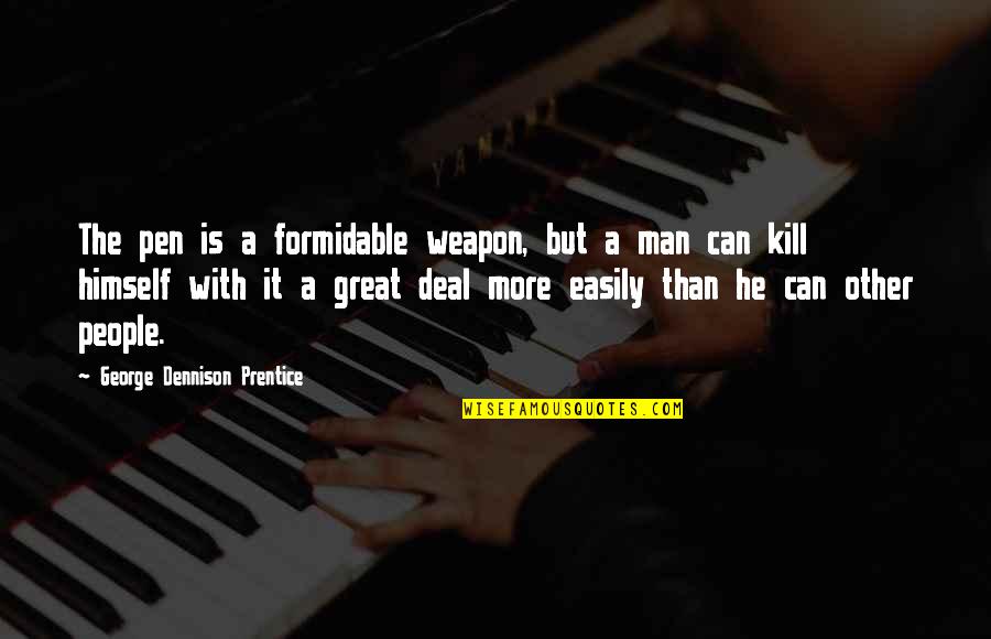 Dennison Quotes By George Dennison Prentice: The pen is a formidable weapon, but a Dennison Quotes By George Dennison Prentice: The pen is a formidable weapon, but a