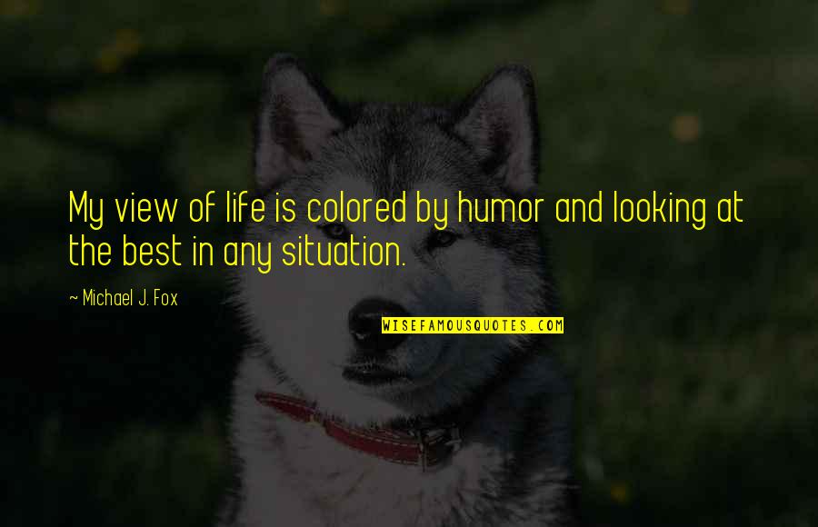 Dennison Quotes By Michael J. Fox: My view of life is colored by humor