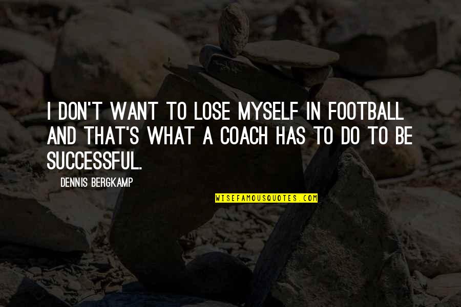 Dennis's Quotes By Dennis Bergkamp: I don't want to lose myself in football