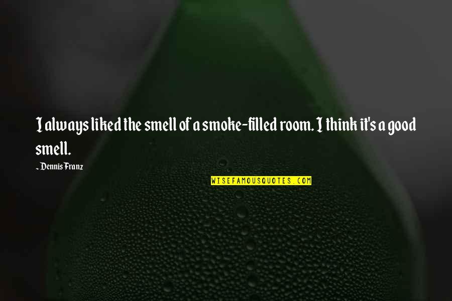 Dennis's Quotes By Dennis Franz: I always liked the smell of a smoke-filled