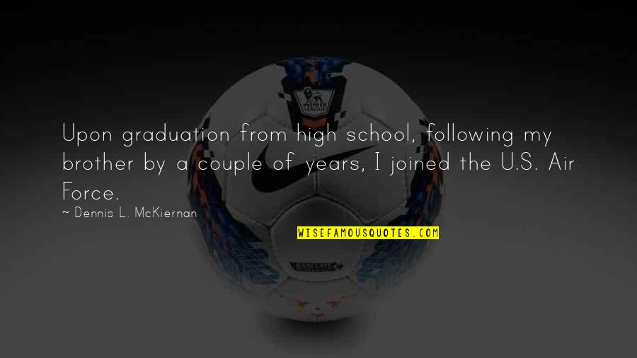 Dennis's Quotes By Dennis L. McKiernan: Upon graduation from high school, following my brother Dennis's Quotes By Dennis L. McKiernan: Upon graduation from high school, following my brother