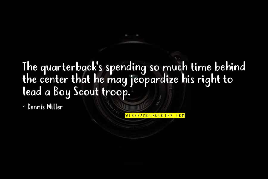 Dennis's Quotes By Dennis Miller: The quarterback's spending so much time behind the Dennis's Quotes By Dennis Miller: The quarterback's spending so much time behind the