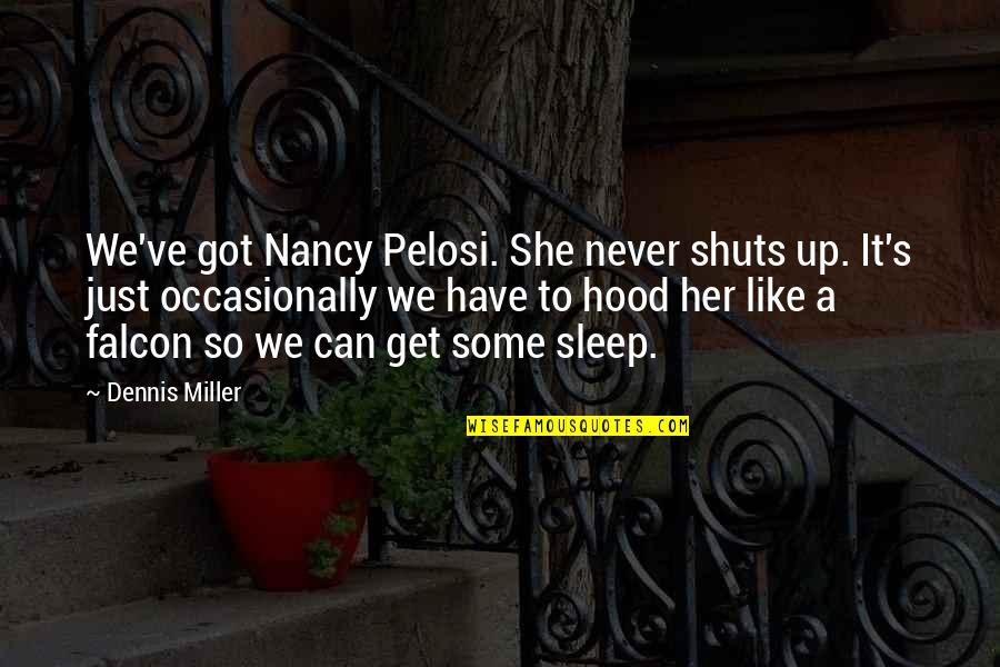Dennis's Quotes By Dennis Miller: We've got Nancy Pelosi. She never shuts up. Dennis's Quotes By Dennis Miller: We've got Nancy Pelosi. She never shuts up.