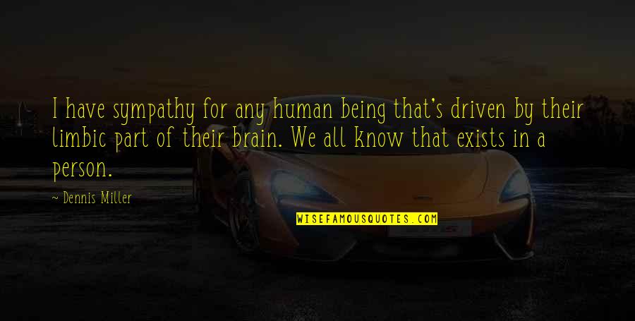 Dennis's Quotes By Dennis Miller: I have sympathy for any human being that's Dennis's Quotes By Dennis Miller: I have sympathy for any human being that's