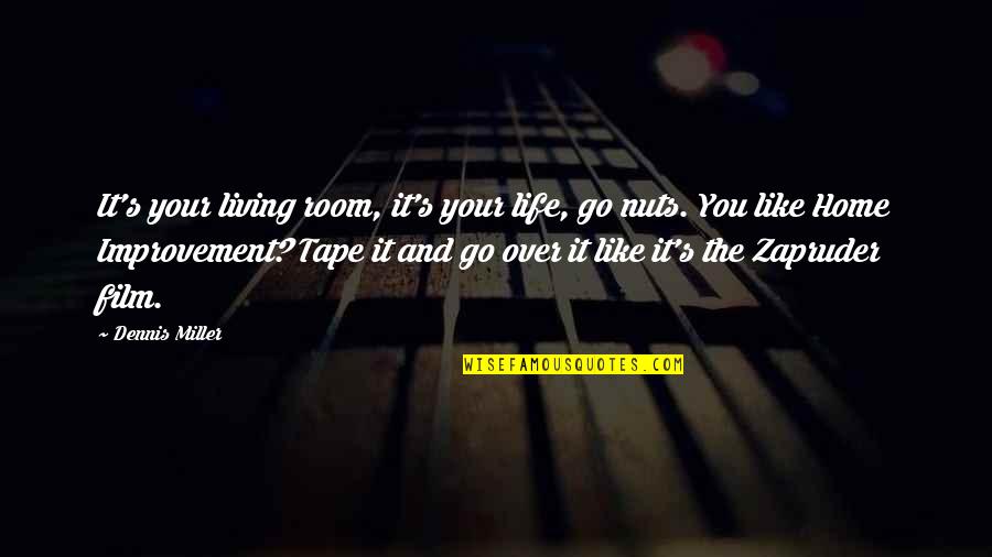 Dennis's Quotes By Dennis Miller: It's your living room, it's your life, go Dennis's Quotes By Dennis Miller: It's your living room, it's your life, go