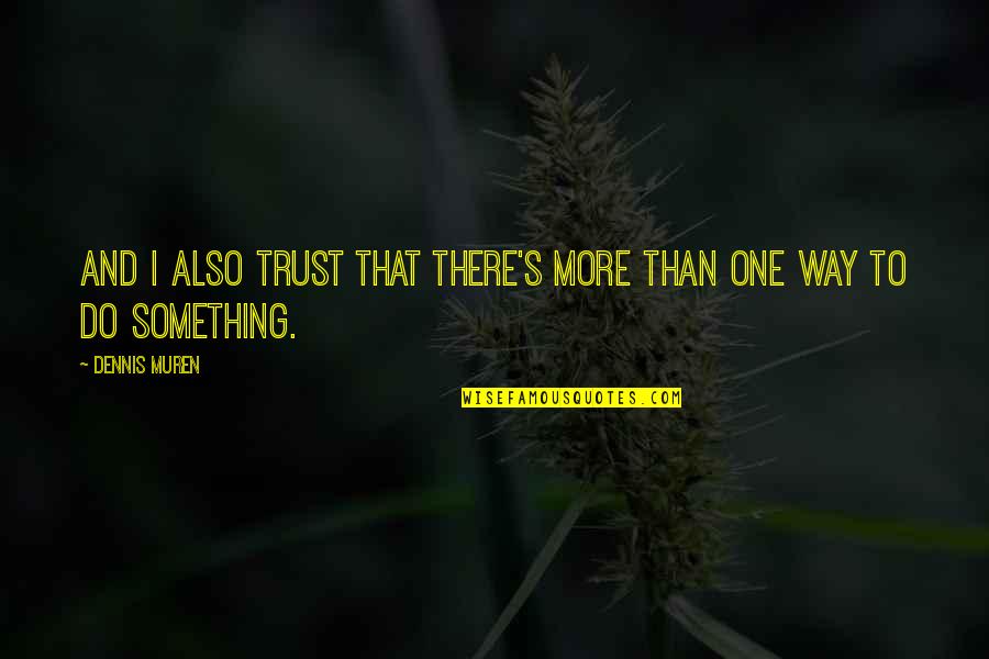 Dennis's Quotes By Dennis Muren: And I also trust that there's more than