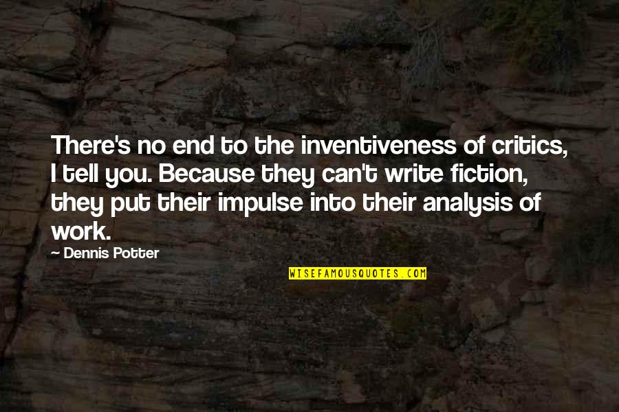Dennis's Quotes By Dennis Potter: There's no end to the inventiveness of critics, Dennis's Quotes By Dennis Potter: There's no end to the inventiveness of critics,