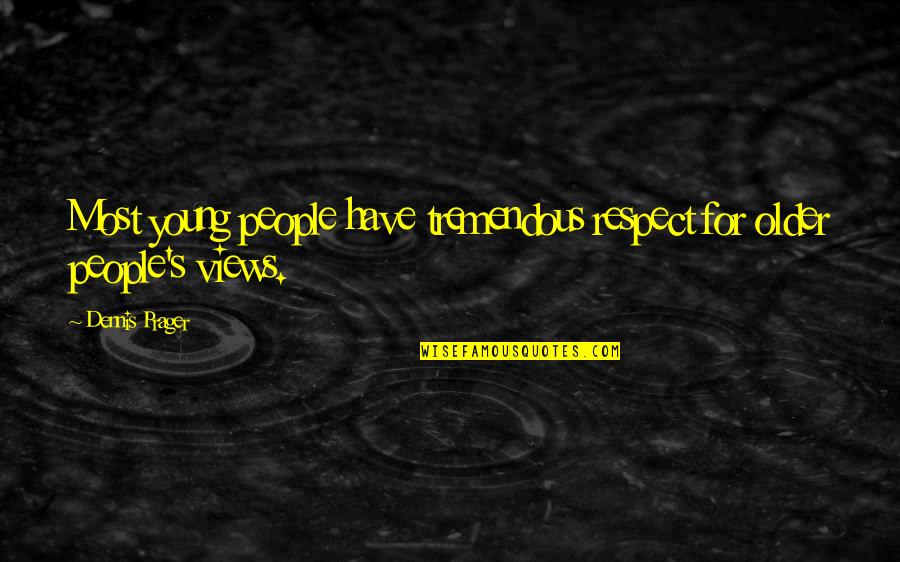 Dennis's Quotes By Dennis Prager: Most young people have tremendous respect for older