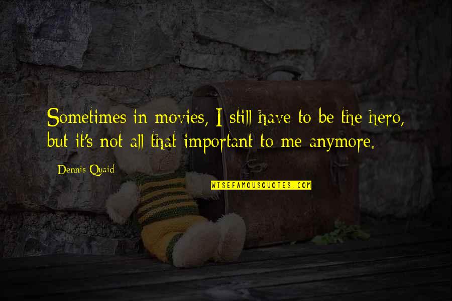 Dennis's Quotes By Dennis Quaid: Sometimes in movies, I still have to be Dennis's Quotes By Dennis Quaid: Sometimes in movies, I still have to be