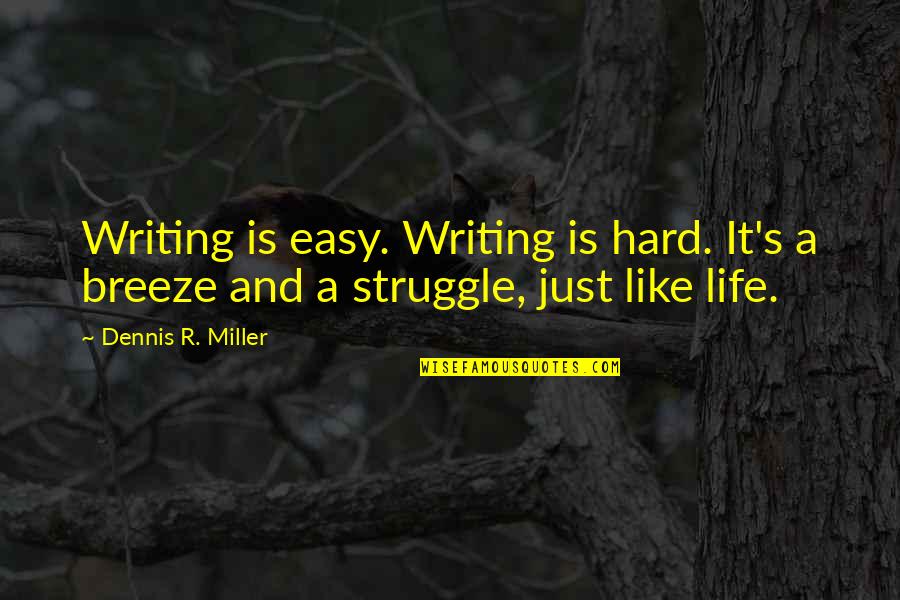 Dennis's Quotes By Dennis R. Miller: Writing is easy. Writing is hard. It's a