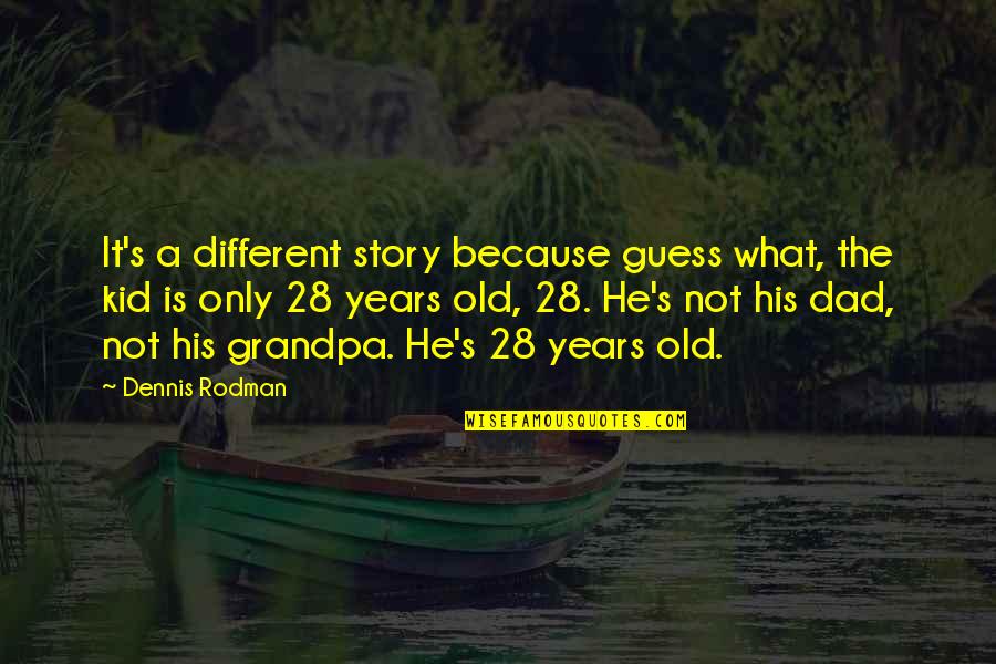 Dennis's Quotes By Dennis Rodman: It's a different story because guess what, the Dennis's Quotes By Dennis Rodman: It's a different story because guess what, the