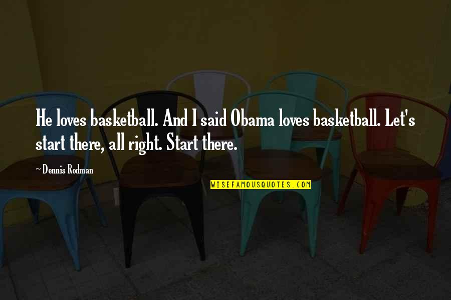 Dennis's Quotes By Dennis Rodman: He loves basketball. And I said Obama loves Dennis's Quotes By Dennis Rodman: He loves basketball. And I said Obama loves