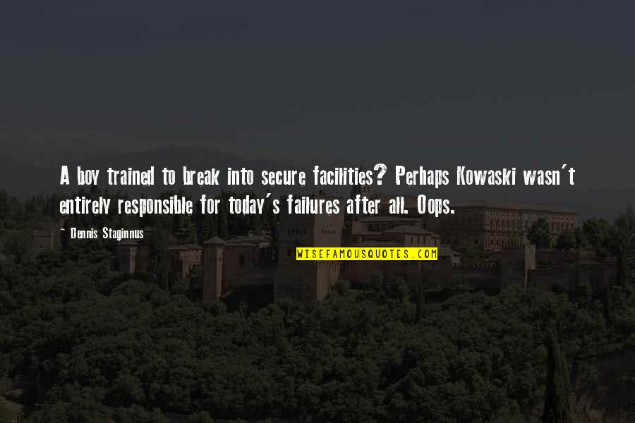Dennis's Quotes By Dennis Staginnus: A boy trained to break into secure facilities? Dennis's Quotes By Dennis Staginnus: A boy trained to break into secure facilities?