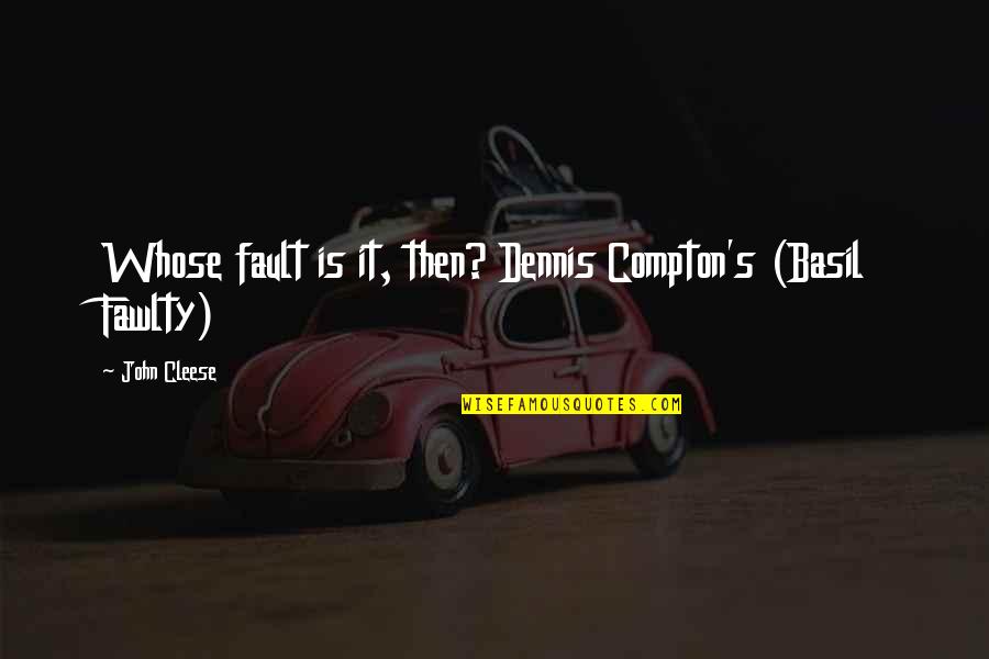 Dennis's Quotes By John Cleese: Whose fault is it, then? Dennis Compton's (Basil Dennis's Quotes By John Cleese: Whose fault is it, then? Dennis Compton's (Basil